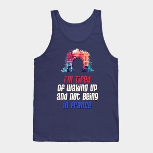 I'm Tired of Not Waking Up and Being in France  Arc de Triomphe Tank Top